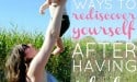 Ten Ways To Rediscover Yourself After Having A Baby