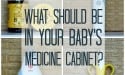 What should be in your babys medicine cabinet