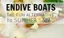 Endive Boats-The Fun Alternative To Summer Salad
