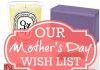 Our Mother's Day Wish List