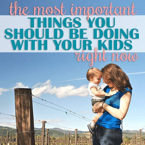 The Most Important Things You Should Be Doing With Your Kids Right Now1