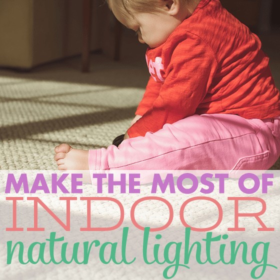 Make The Most Of Indoor Natural Lighting 1 Daily Mom, Magazine For Families