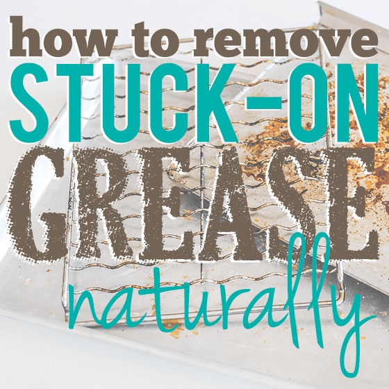 How To Remove Stuck-On Grease Naturally 1 Daily Mom, Magazine For Families