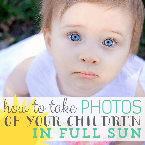 How To Take Photos Of Your Children In Full Sun 1 Daily Mom, Magazine For Families