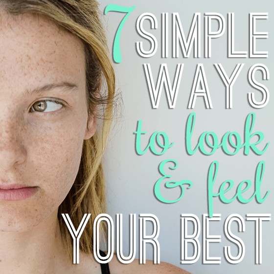 7 Simple Ways To Look And Feel Your Best