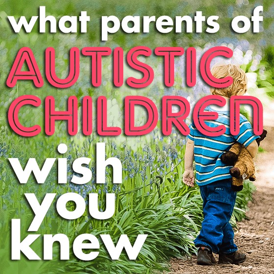 What Parents Of Austistic Children Want You To Know