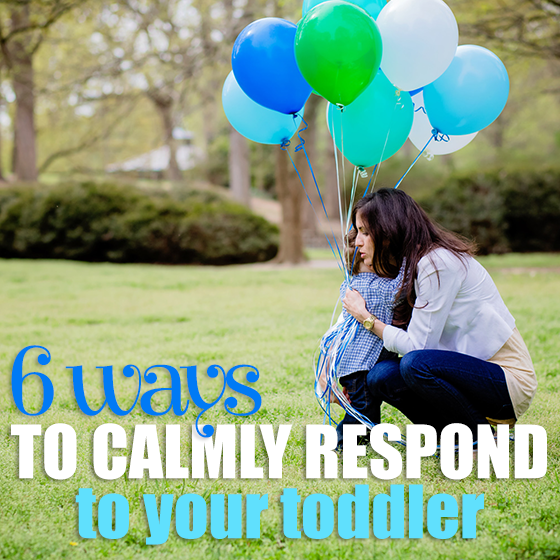 6 Ways To Calmly Respond To Your Toddler
