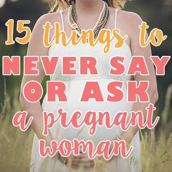 15 Things To Never Say Or Ask A Pregnant Woman 6 Daily Mom, Magazine For Families