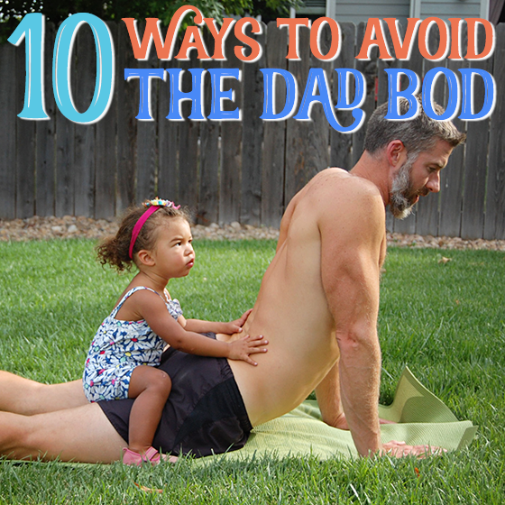 10 Ways To Avoid The Dad Bod 8 Daily Mom, Magazine For Families