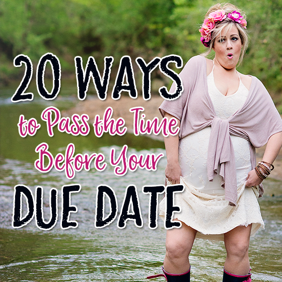 20 Ways To Pass The Time Before Your Due Date 1 Daily Mom, Magazine For Families