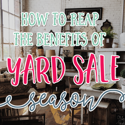 HOW TO REAP THE BENEFITS OF YARD SALE SEASON Read Now