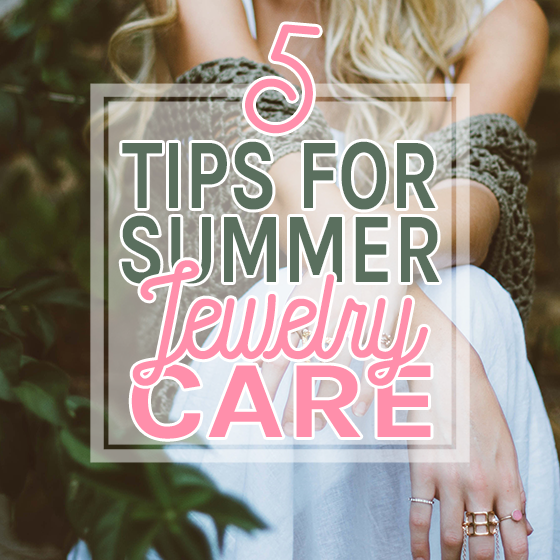 5 Tips For Summer Jewelry Care 6 Daily Mom, Magazine For Families