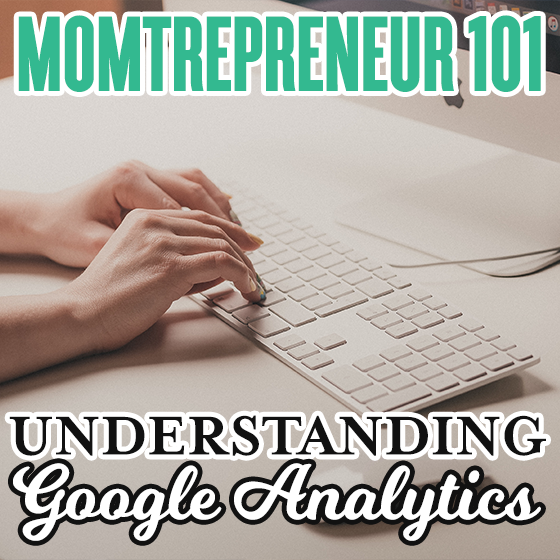 Momtrepreneur 101-Understanding Google Analytics 7 Daily Mom, Magazine For Families