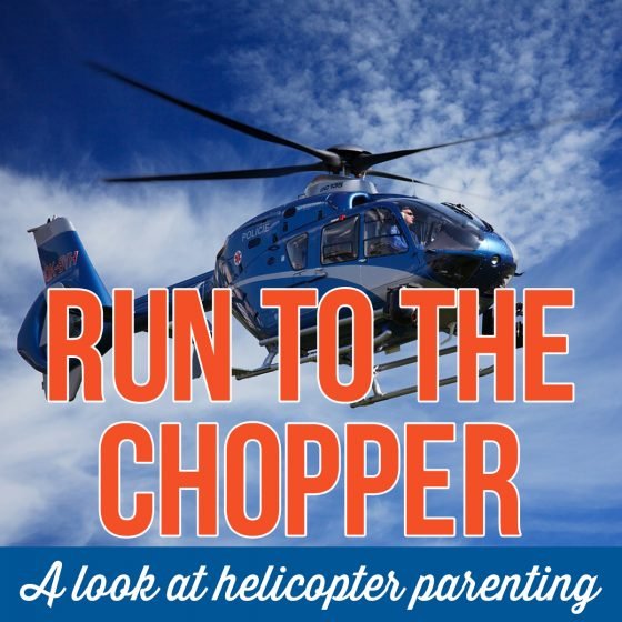 Run To The Chopper A Look At Helicopter Parenting