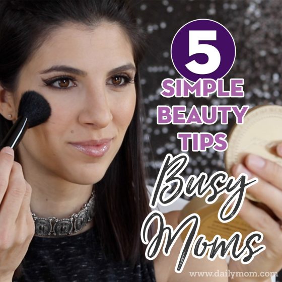 5 Simple Beauty Tips For Busy Moms 1 Daily Mom, Magazine For Families