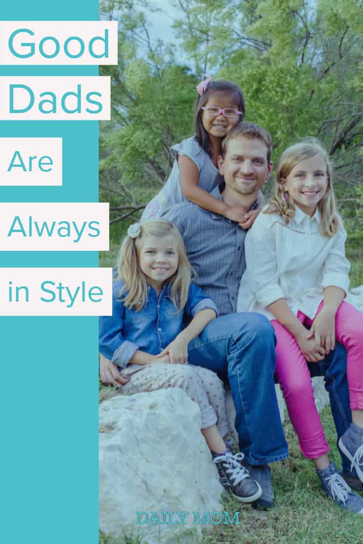 Good Dads Are Always In Style 9 Daily Mom, Magazine For Families
