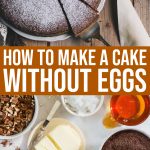 How To Make A Cake Without Eggs (and 5 Delicious Eggless Recipes)