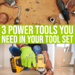A Basic Power Tool Set: 3 Important Tools Every Person Needs