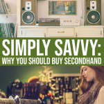 Simply Savvy: Why You Should Incorporate Buying Secondhand Into Your Lifestyle