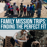 Family Mission Trips: Find The Perfect Fit With These 4 Questions