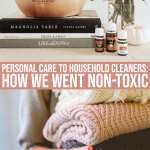 From Personal Care To Household Cleaners: How We Went Non-toxic