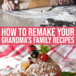 Remaking The Greatest Of Your Grandma’s Family Recipes