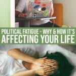 Political Fatigue – Why And How It’s Affecting Your Life