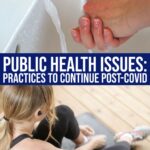 Public Health Issues: 7 Healthy Practices To Continue Post-covid