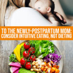 To The Newly-postpartum Mom: Consider Intuitive Eating, Not Harmful Dieting