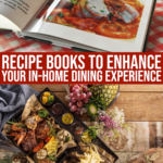 20 Useful Recipe Books To Enhance Your In-home Dining Experience