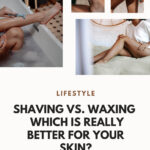 Shaving Vs. Waxing – Which Is Really Better For Your Skin?