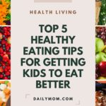 Top 5 Healthy Eating Tips For Getting Kids To Eat Better