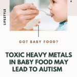 Toxic Heavy Metals In Baby Food Can Increase The Risk Of Autism  ￼