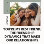 You’re My Best Friend: The Friendship Dynamics That Make Our Relationships