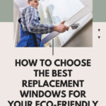 How To Choose The Best Replacement Windows For Your Environmentally Friendly House