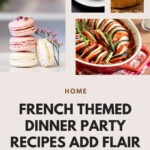 9 French Themed Dinner Party Recipes To Try This Weekend