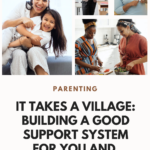 It Takes A Village: Building A Good Support System For You And Your Kids