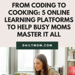 From Coding To Cooking: How These 5 Online Learning Platforms Help Busy Moms Master It All