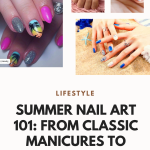 Summer Nail Art 101: From Classic Manicures To Bold And Creative Designs