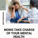 Moms: Take Charge Of Your Mental Health With These Tips