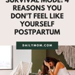 Living In Survival Mode: 4 Reasons You Don't Feel Like Yourself Postpartum