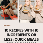 10 Recipes With 10 Ingredients Or Less: Quick Meals For Busy Moms