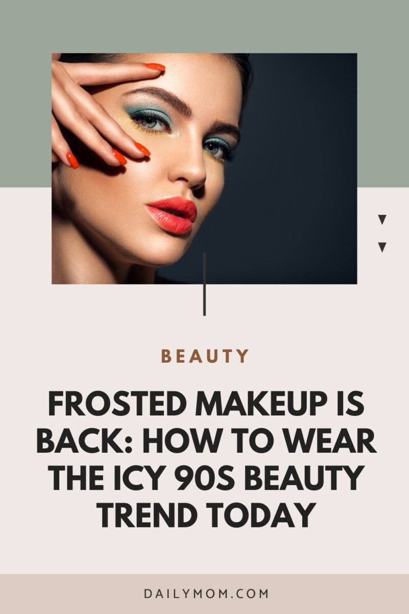 Frosted Makeup, Icy Eyeshadow &Amp; Glossy Lips: The Frosted Makeup Trend Bringing Back 90S Ice 20 Daily Mom, Magazine For Families