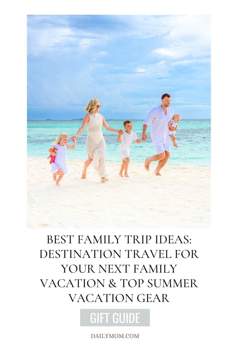 Best Family Trip Ideas: Destination Travel For Your Next Family Vacation &Amp; Top Summer Vacation Gear 117 Daily Mom, Magazine For Families